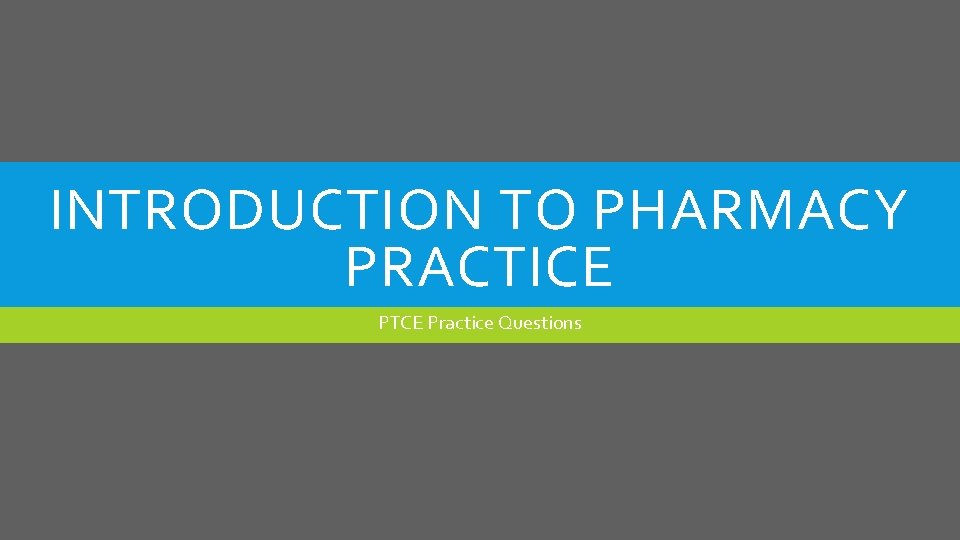 INTRODUCTION TO PHARMACY PRACTICE PTCE Practice Questions 