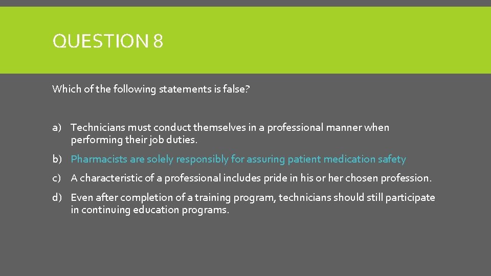 QUESTION 8 Which of the following statements is false? a) Technicians must conduct themselves