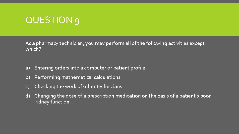 QUESTION 9 As a pharmacy technician, you may perform all of the following activities