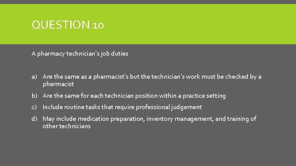 QUESTION 10 A pharmacy technician’s job duties a) Are the same as a pharmacist’s