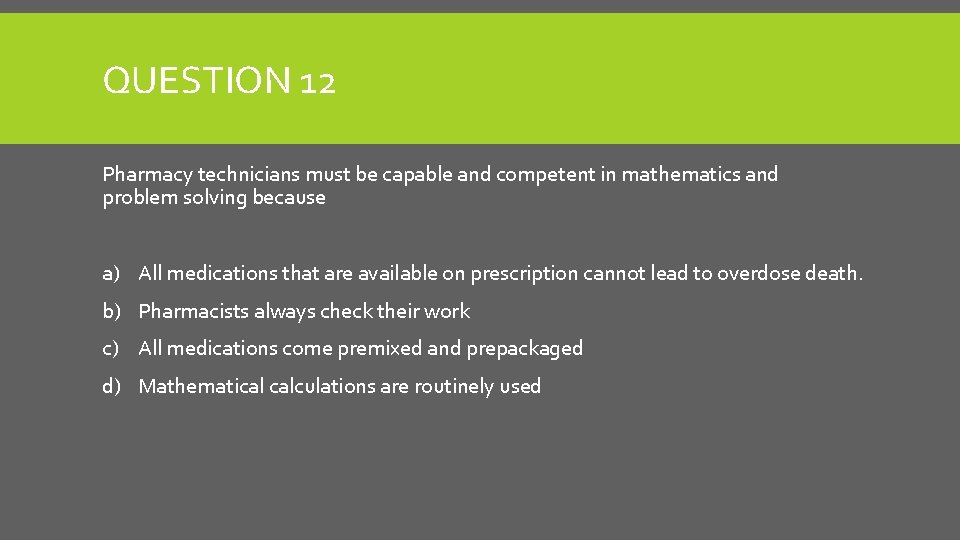 QUESTION 12 Pharmacy technicians must be capable and competent in mathematics and problem solving