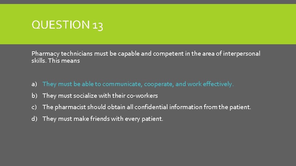 QUESTION 13 Pharmacy technicians must be capable and competent in the area of interpersonal