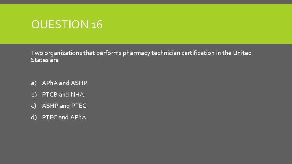 QUESTION 16 Two organizations that performs pharmacy technician certification in the United States are
