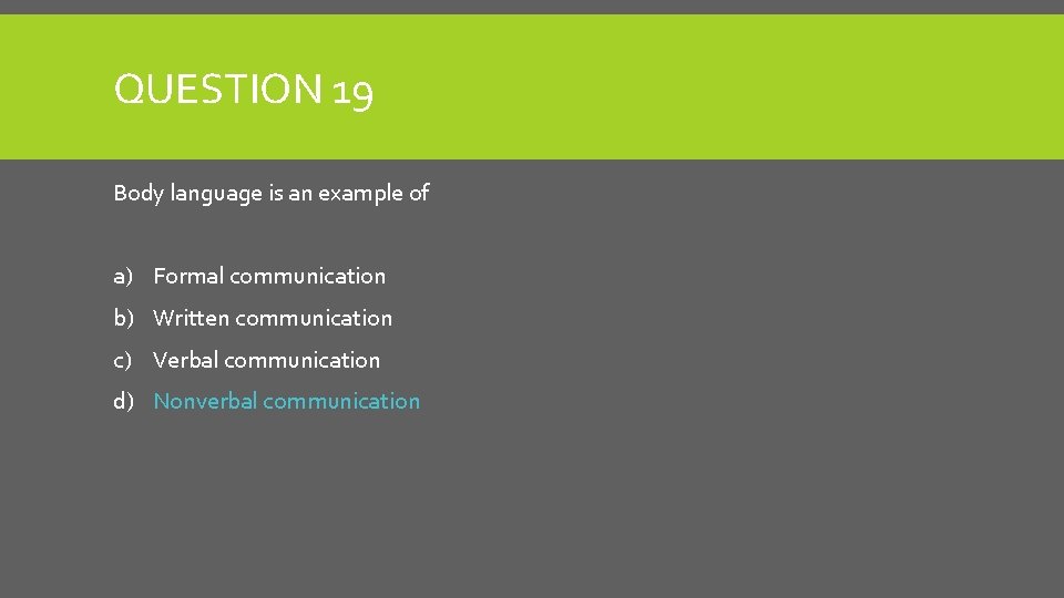 QUESTION 19 Body language is an example of a) Formal communication b) Written communication