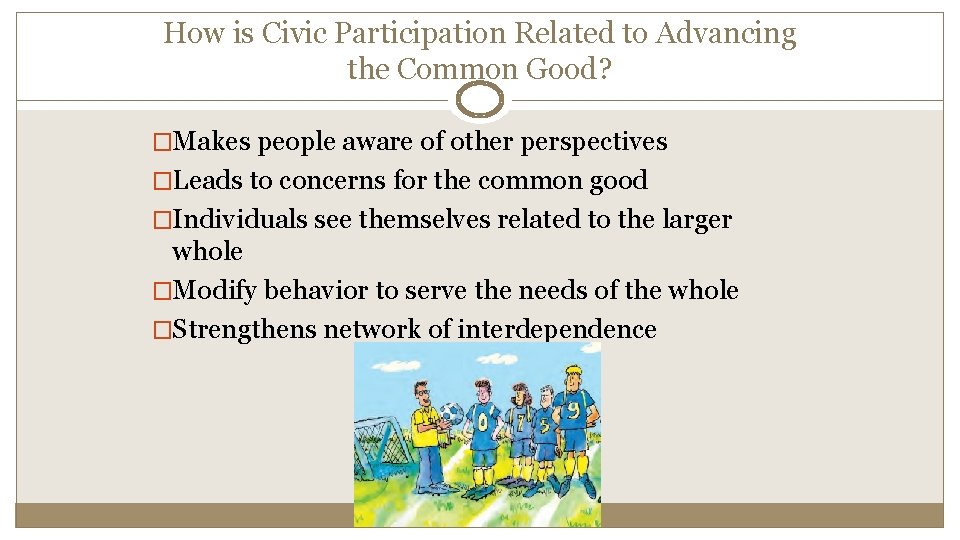 How is Civic Participation Related to Advancing the Common Good? �Makes people aware of
