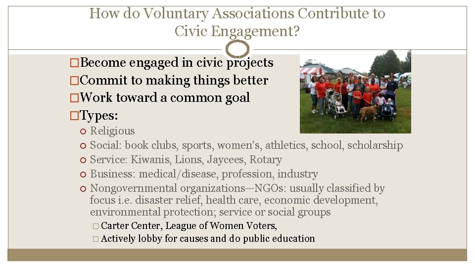 How do Voluntary Associations Contribute to Civic Engagement? �Become engaged in civic projects �Commit