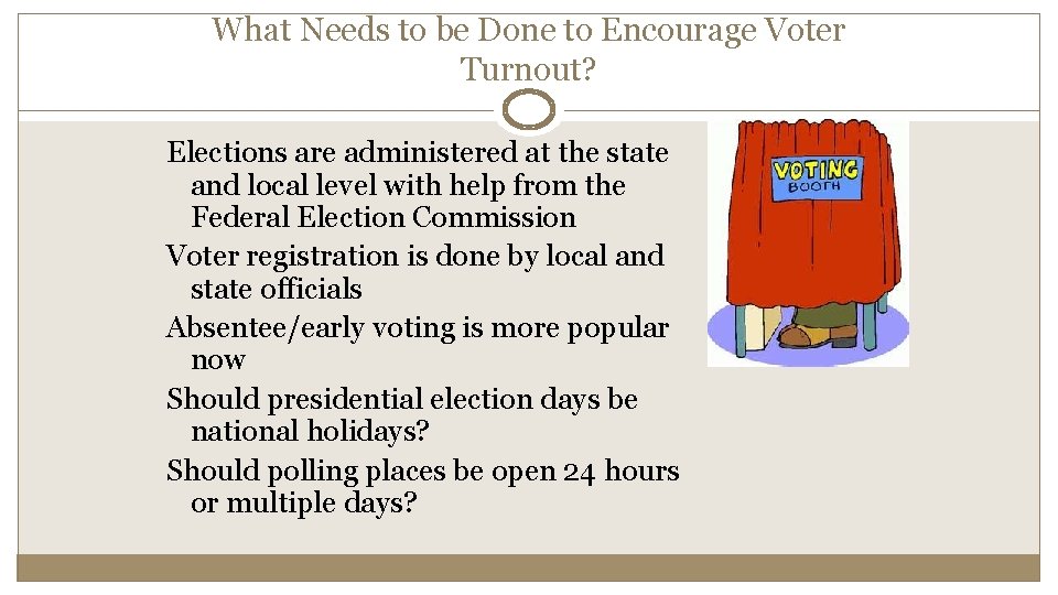 What Needs to be Done to Encourage Voter Turnout? Elections are administered at the