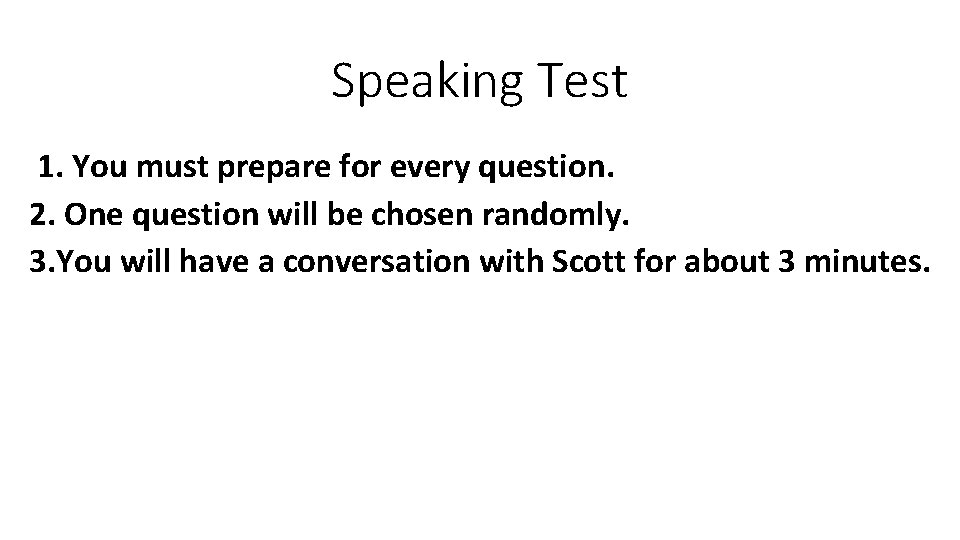Speaking Test 1. You must prepare for every question. 2. One question will be