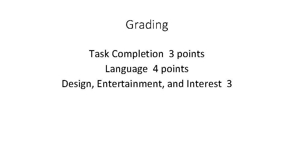 Grading Task Completion 3 points Language 4 points Design, Entertainment, and Interest 3 