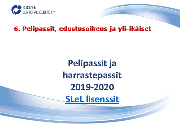 6. Pelipassit, edustusoikeus ja yli-ikäiset Pelipassit ja harrastepassit 2019 -2020 SLe. L lisenssit 