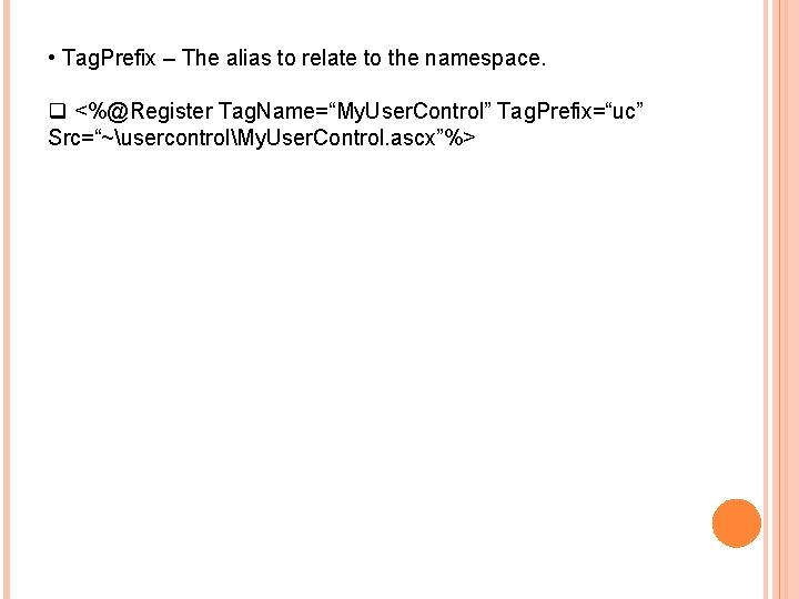  • Tag. Prefix – The alias to relate to the namespace. q <%@Register