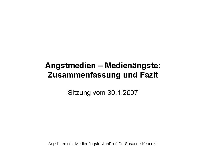 Angstmedien – Medienängste: Zusammenfassung und Fazit Sitzung vom 30. 1. 2007 Angstmedien - Medienängste,