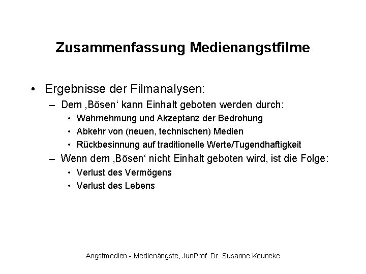 Zusammenfassung Medienangstfilme • Ergebnisse der Filmanalysen: – Dem ‚Bösen‘ kann Einhalt geboten werden durch: Zusammenfassung Medienangstfilme • Ergebnisse der Filmanalysen: – Dem ‚Bösen‘ kann Einhalt geboten werden durch: