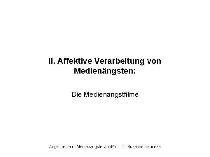II. Affektive Verarbeitung von Medienängsten: Die Medienangstfilme Angstmedien - Medienängste, Jun. Prof. Dr. Susanne