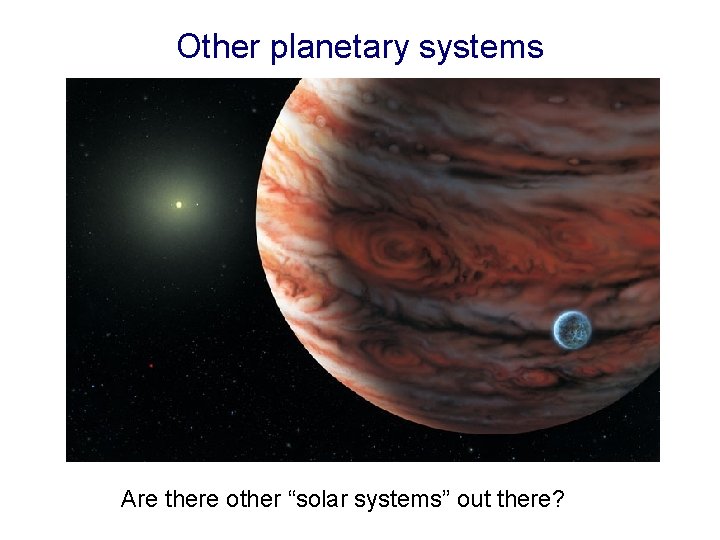 Other planetary systems Are there other “solar systems” out there? 