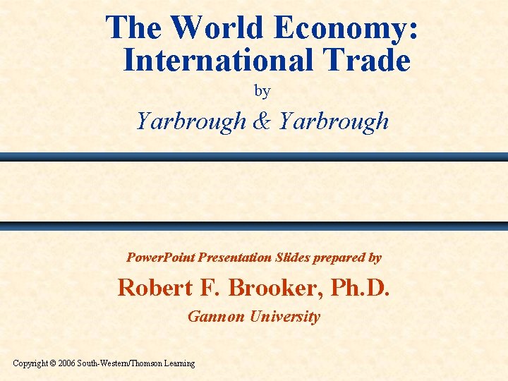 The World Economy: International Trade by Yarbrough & Yarbrough Power. Point Presentation Slides prepared