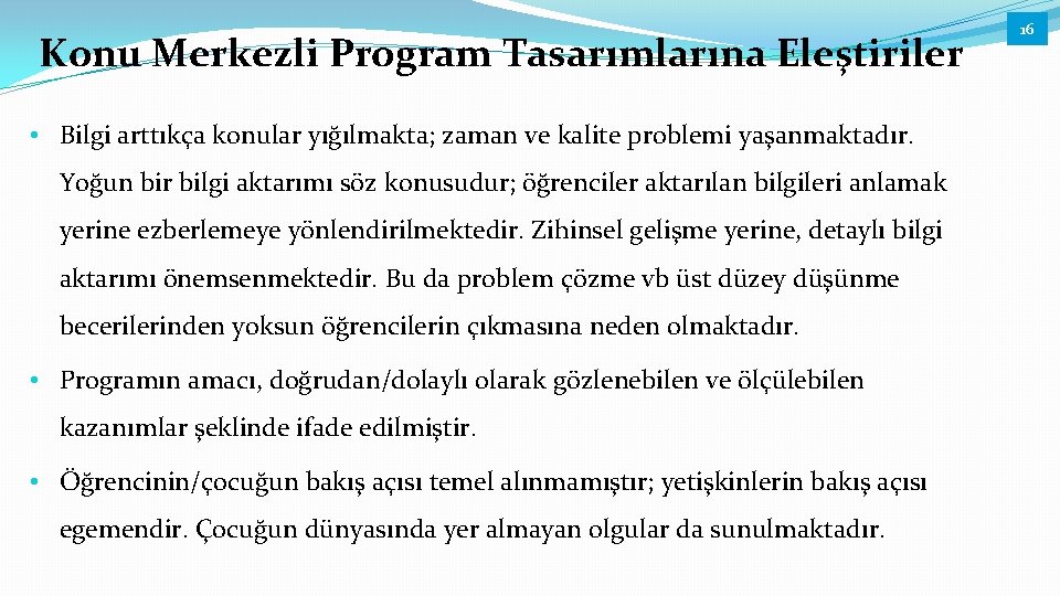 Konu Merkezli Program Tasarımlarına Eleştiriler • Bilgi arttıkça konular yığılmakta; zaman ve kalite problemi