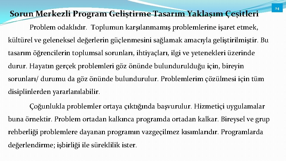 Sorun Merkezli Program Geliştirme Tasarım Yaklaşım Çeşitleri Problem odaklıdır. Toplumun karşılanmamış problemlerine işaret etmek,