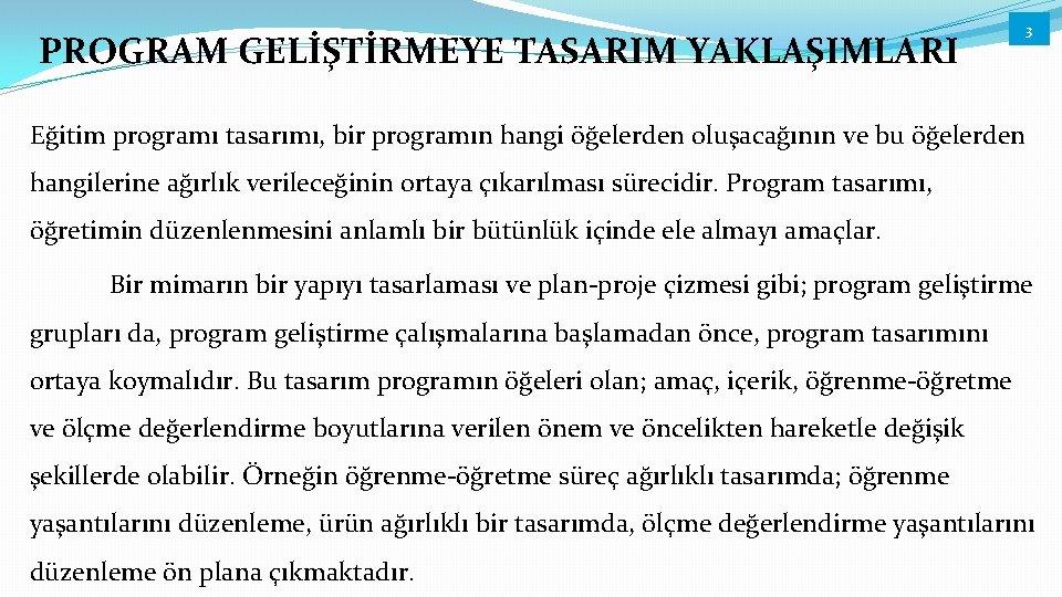 PROGRAM GELİŞTİRMEYE TASARIM YAKLAŞIMLARI 3 Eğitim programı tasarımı, bir programın hangi öğelerden oluşacağının ve