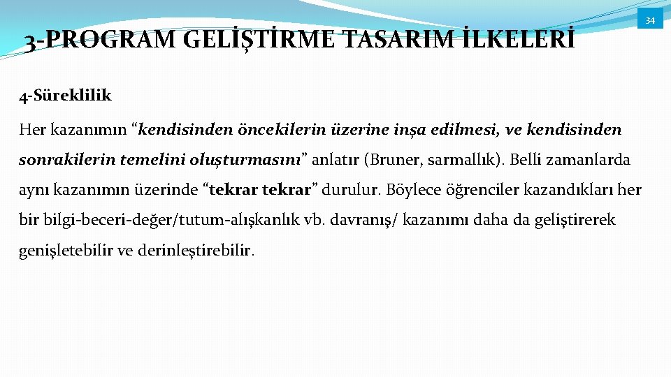 3 -PROGRAM GELİŞTİRME TASARIM İLKELERİ 4 -Süreklilik Her kazanımın “kendisinden öncekilerin üzerine inşa edilmesi,