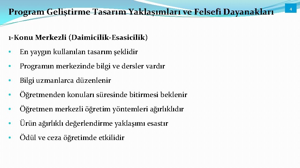 Program Geliştirme Tasarım Yaklaşımları ve Felsefi Dayanakları 1 -Konu Merkezli (Daimicilik-Esasicilik) • En yaygın