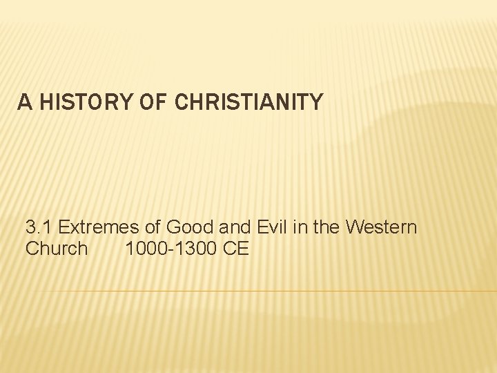 A HISTORY OF CHRISTIANITY 3. 1 Extremes of Good and Evil in the Western