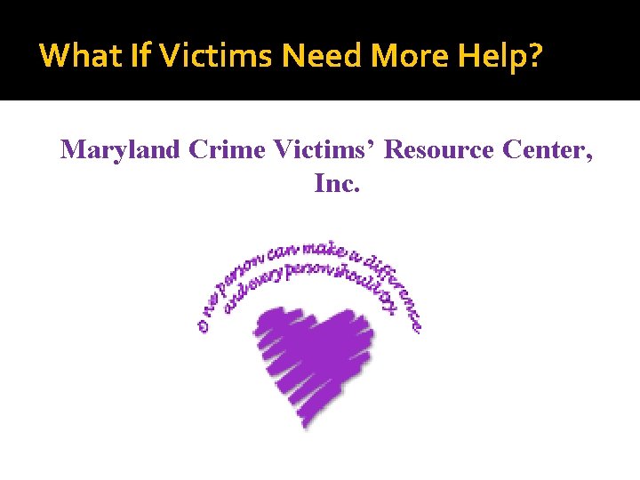 What If Victims Need More Help? Maryland Crime Victims’ Resource Center, Inc. 