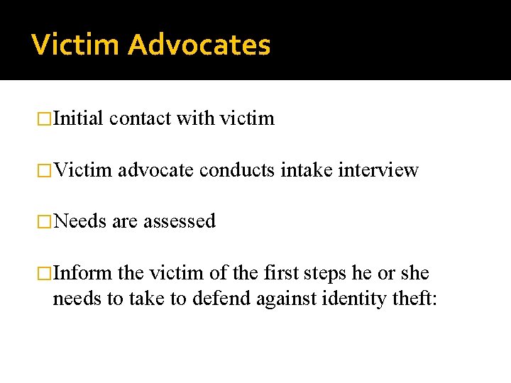 Victim Advocates �Initial contact with victim �Victim �Needs advocate conducts intake interview are assessed