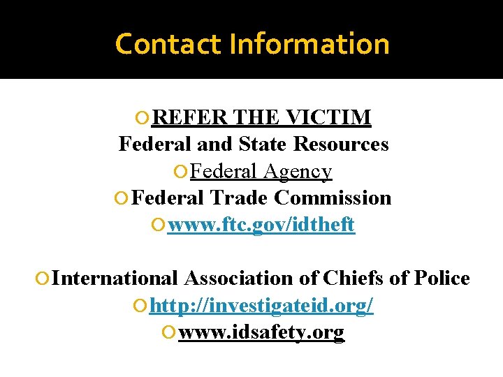 Contact Information REFER THE VICTIM Federal and State Resources Federal Agency Federal Trade Commission