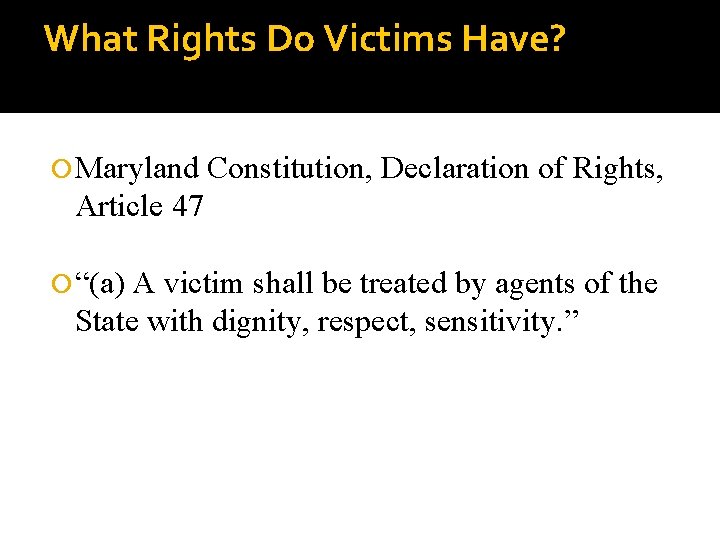 What Rights Do Victims Have? Maryland Constitution, Declaration of Rights, Article 47 “(a) A