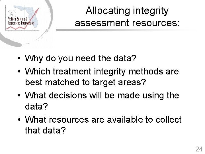Allocating integrity assessment resources: • Why do you need the data? • Which treatment