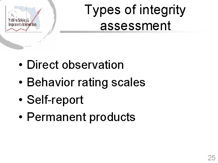 Types of integrity assessment • • Direct observation Behavior rating scales Self-report Permanent products
