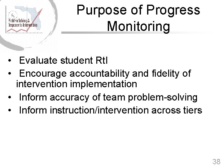Purpose of Progress Monitoring • Evaluate student Rt. I • Encourage accountability and fidelity