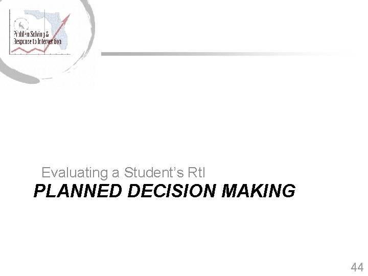 Evaluating a Student’s Rt. I PLANNED DECISION MAKING 44 