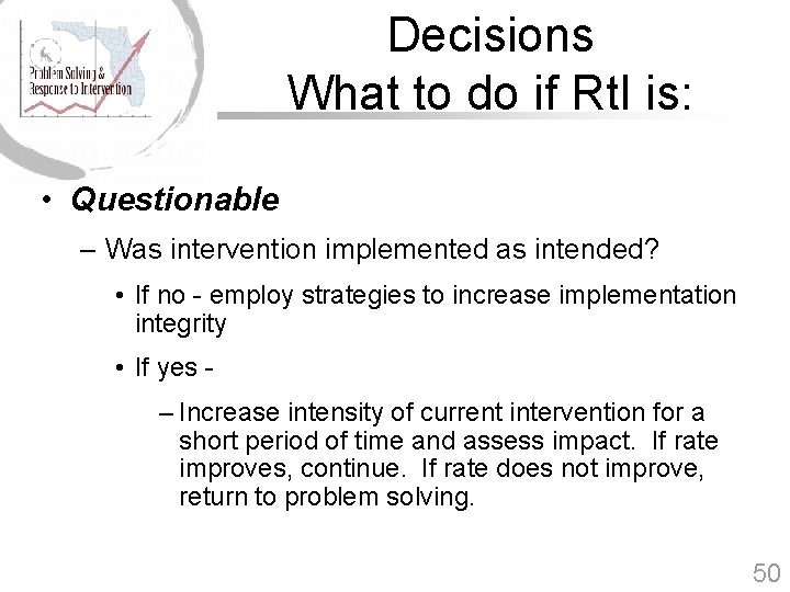Decisions What to do if Rt. I is: • Questionable – Was intervention implemented