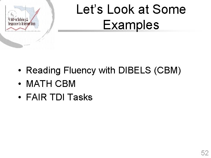 Let’s Look at Some Examples • Reading Fluency with DIBELS (CBM) • MATH CBM