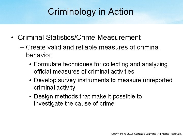 Criminology in Action • Criminal Statistics/Crime Measurement – Create valid and reliable measures of