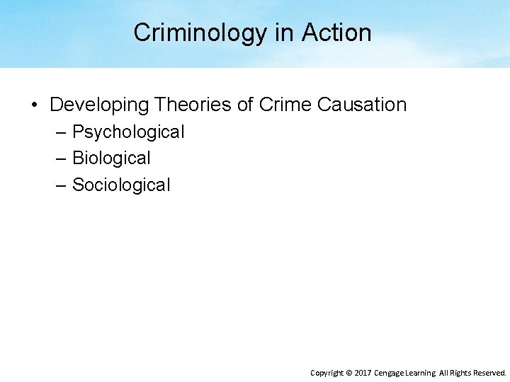 Criminology in Action • Developing Theories of Crime Causation – Psychological – Biological –