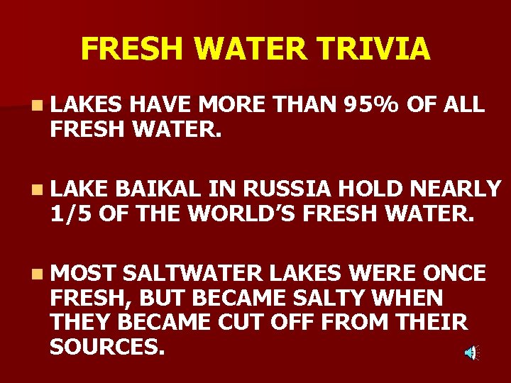 FRESH WATER TRIVIA n LAKES HAVE MORE THAN 95% OF ALL FRESH WATER. n