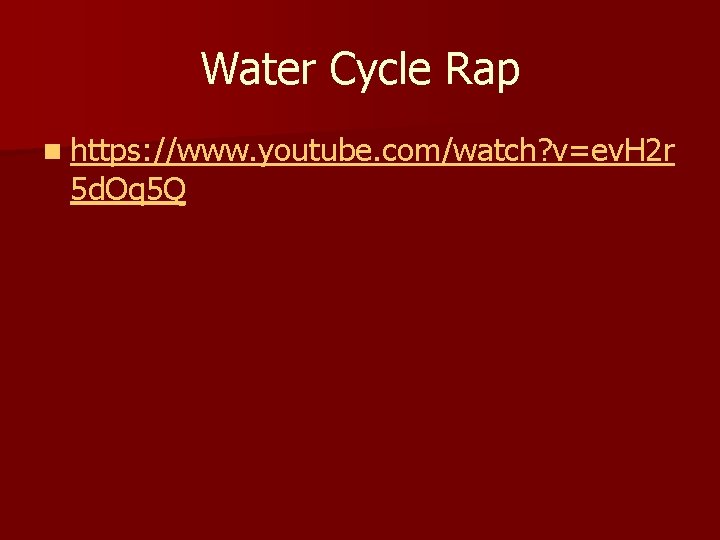 Water Cycle Rap n https: //www. youtube. com/watch? v=ev. H 2 r 5 d.