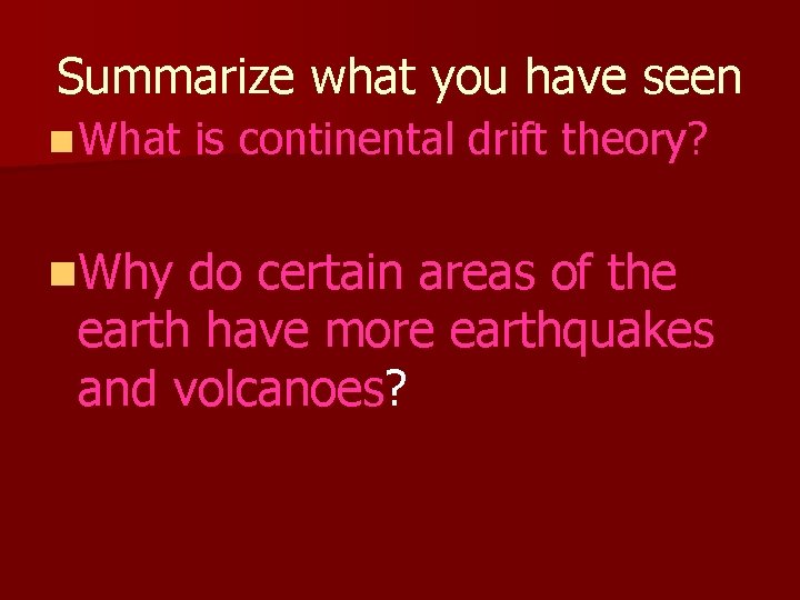 Summarize what you have seen n What n. Why is continental drift theory? do