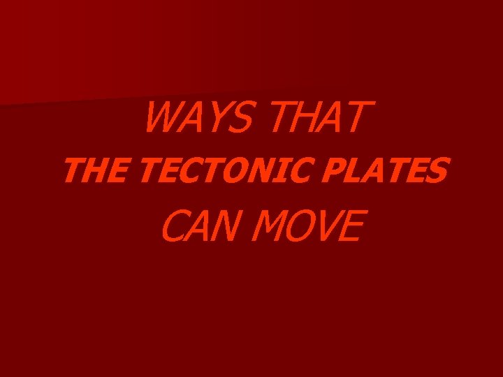 WAYS THAT THE TECTONIC PLATES CAN MOVE 