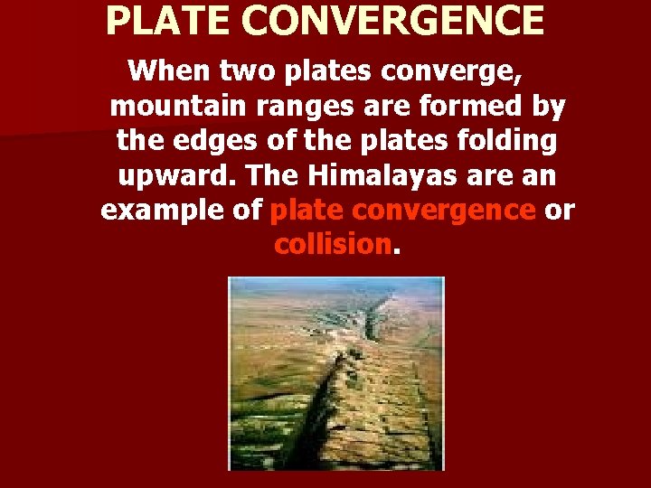 PLATE CONVERGENCE When two plates converge, mountain ranges are formed by the edges of