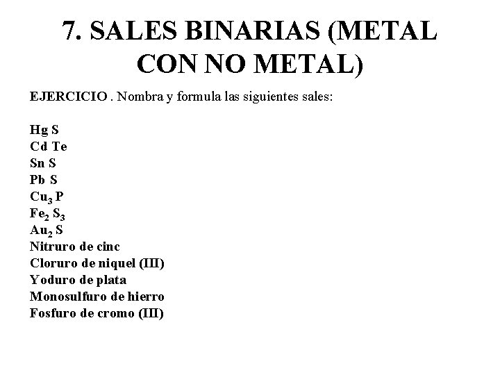 7. SALES BINARIAS (METAL CON NO METAL) EJERCICIO. Nombra y formula las siguientes sales: