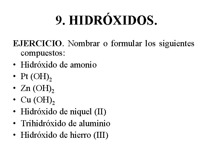 9. HIDRÓXIDOS. EJERCICIO. Nombrar o formular los siguientes compuestos: • Hidróxido de amonio •