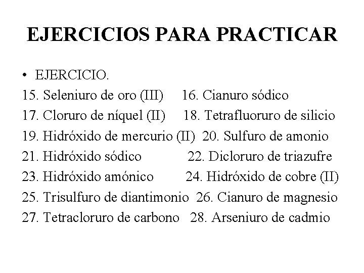 EJERCICIOS PARA PRACTICAR • EJERCICIO. 15. Seleniuro de oro (III) 16. Cianuro sódico 17.