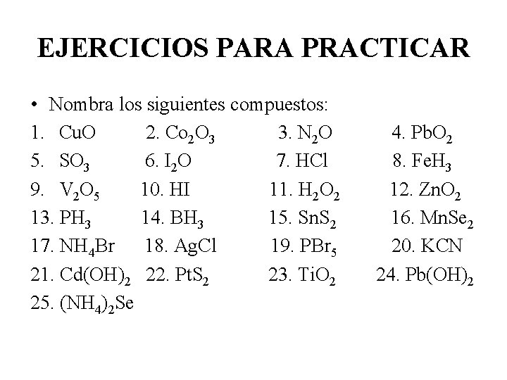 EJERCICIOS PARA PRACTICAR • Nombra los siguientes compuestos: 1. Cu. O 2. Co 2
