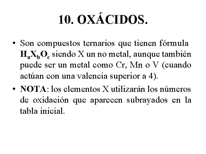 10. OXÁCIDOS. • Son compuestos ternarios que tienen fórmula Ha. Xb. Oc siendo X