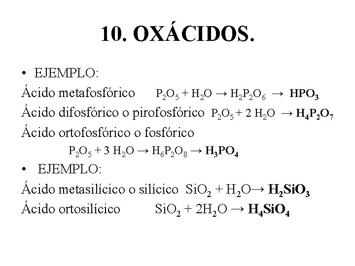 10. OXÁCIDOS. • EJEMPLO: Ácido metafosfórico P 2 O 5 + H 2 O