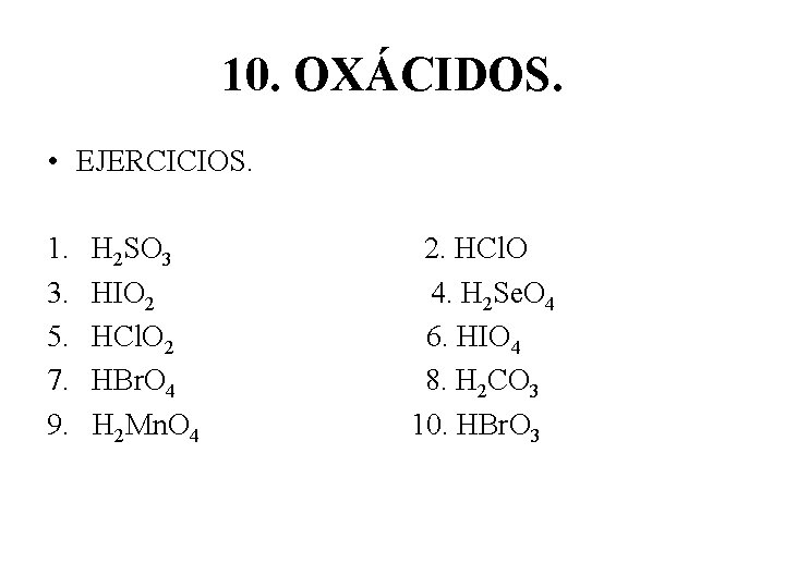 10. OXÁCIDOS. • EJERCICIOS. 1. 3. 5. 7. 9. H 2 SO 3 HIO